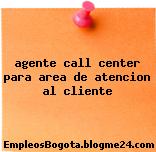 agente call center para area de atencion al cliente