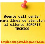 Agente call center para linea de atencion al cliente SOPORTE TECNICO