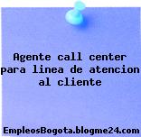 Agente call center Para Linea de atencion al cliente
