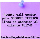 Agente call center para SOPORTE TECNICO linea de atencion al cliente (U174)