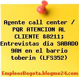 Agente call center / PQR ATENCION AL CLIENTE &8211; Entrevistas dia SABADO 9AM en el barrio toberin (LFS352)