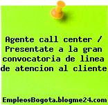 Agente call center / Presentate a la gran convocatoria de linea de atencion al cliente