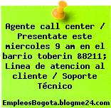 Agente call center / Presentate este miercoles 9 am en el barrio toberin &8211; Linea de atencion al cliente / Soporte Técnico