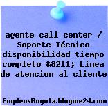 agente call center / Soporte Técnico disponibilidad tiempo completo &8211; Linea de atencion al cliente