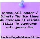 agente call center / Soporte Técnico linea de atencion al cliente &8211; Te esperamos este jueves 9am