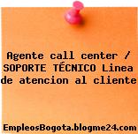 Agente call center / SOPORTE TÉCNICO Linea de atencion al cliente