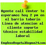 Agente call center Te esperamos hoy 2 pm en el barrio toberin Linea de atencion al cliente soporte técnico estabilidad laboral