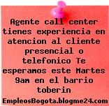 Agente call center tienes experiencia en atencion al cliente presencial o telefonico Te esperamos este Martes 9am en el barrio toberin