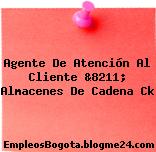 Agente De Atención Al Cliente &8211; Almacenes De Cadena Ck