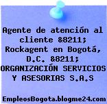 Agente de atención al cliente &8211; Rockagent en Bogotá, D.C. &8211; ORGANIZACIÓN SERVICIOS Y ASESORIAS S.A.S