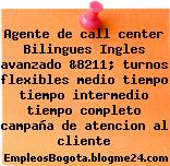 Agente de call center Bilingues Ingles avanzado &8211; turnos flexibles medio tiempo tiempo intermedio tiempo completo campaña de atencion al cliente