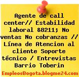Agente de call center// Estabilidad laboral &8211; No ventas No cobranzas // Línea de Atencion al cliente Soporte técnico / Entrevistas Barrio Toberin