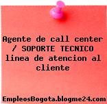 Agente de call center / SOPORTE TECNICO linea de atencion al cliente
