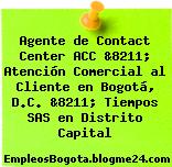 Agente de Contact Center ACC &8211; Atención Comercial al Cliente en Bogotá, D.C. &8211; Tiempos SAS en Distrito Capital