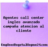 Agentes call center ingles avanzado campaña atencion al cliente