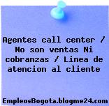 Agentes call center / No son ventas Ni cobranzas / Linea de atencion al cliente