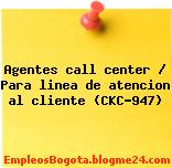 Agentes call center / Para linea de atencion al cliente (CKC-947)