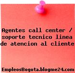 Agentes call center / soporte tecnico linea de atencion al cliente