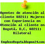 Agentes de atención al cliente &8211; Mujeres con Experiencia en Atención al cliente en Bogotá, D.C. &8211; Bilateral