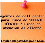 agentes de call center para linea de SOPORTE TÉCNICO / Linea de atencion al cliente
