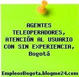 AGENTES TELEOPERADORES, ATENCIÓN AL USUARIO CON SIN EXPERIENCIA, Bogotá