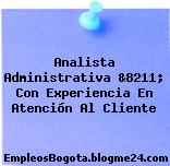 Analista Administrativa &8211; Con Experiencia En Atención Al Cliente