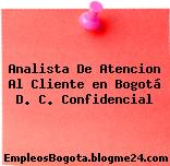 Analista De Atencion Al Cliente en Bogotá D. C. Confidencial
