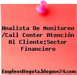 Analista De Monitoreo /Call Center Atención Al Cliente:Sector Financiero