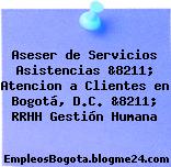 Aseser de Servicios Asistencias &8211; Atencion a Clientes en Bogotá, D.C. &8211; RRHH Gestión Humana