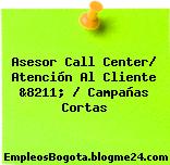 Asesor Call Center/ Atención Al Cliente &8211; / Campañas Cortas