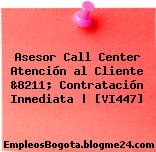 Asesor Call Center Atención al Cliente &8211; Contratación Inmediata | [VI447]