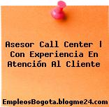 Asesor Call Center | Con Experiencia En Atención Al Cliente