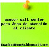 asesor call center para área de atención al cliente