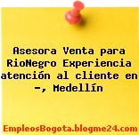 Asesora Venta para RioNegro Experiencia atención al cliente en …, Medellín