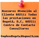 Asesores Atención al Cliente &8211; Todas las prestaciones en Bogotá, D.C. &8211; Centro de Contacto Consultores