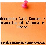 Asesores Call Center / Atencion Al Cliente 6 Horas
