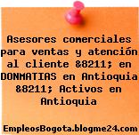 Asesores comerciales para ventas y atención al cliente &8211; en DONMATIAS en Antioquia &8211; Activos en Antioquia