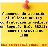 Asesores de atención al cliente &8211; contratación inmediata en Bogotá, D.C. &8211; COOMPHIA SERVICIOS LTDA
