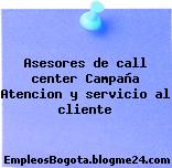 Asesores de call center Campaña Atencion y servicio al cliente