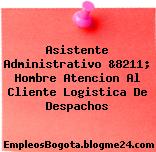 Asistente Administrativo &8211; Hombre Atencion Al Cliente Logistica De Despachos