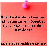 Asistente de atencion al usuario en Bogotá, D.C. &8211; CDA del Occidente