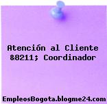 Atención al Cliente &8211; Coordinador