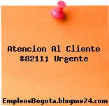 Atencion Al Cliente &8211; Urgente