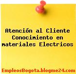 Atención al Cliente Conocimiento en materiales Electricos