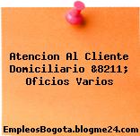 Atencion Al Cliente Domiciliario &8211; Oficios Varios