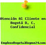 Atención Al Cliente en Bogotá D. C. Confidencial