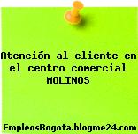 Atención al cliente en el centro comercial MOLINOS
