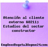 Atenciòn al cliente externo &8211; Estudios del sector constructor