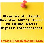 Atención al cliente Movistar &8211; Asesor en Caldas &8211; Digitex Internacional