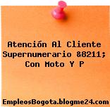 Atención Al Cliente Supernumerario &8211; Con Moto Y P